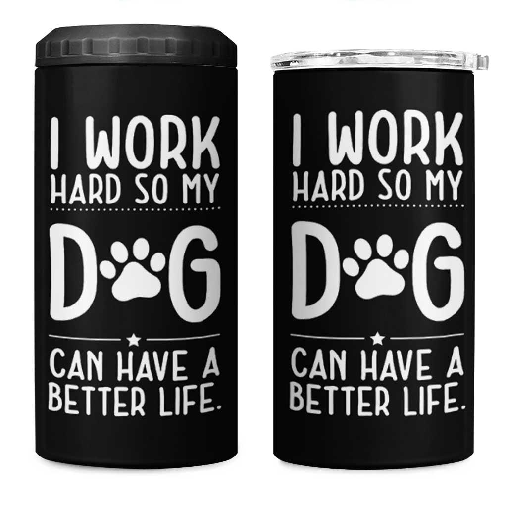 Dog Lovers 4 in 1 Can Cooler Tumbler I Work Hard So My Dog Can Have A Better Life Funny Office