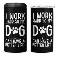 Dog Lovers 4 in 1 Can Cooler Tumbler I Work Hard So My Dog Can Have A Better Life Funny Office