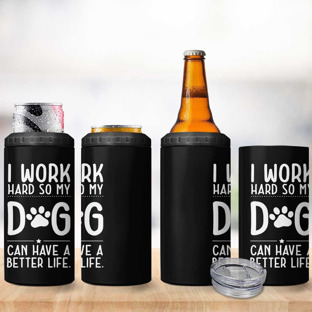 Dog Lovers 4 in 1 Can Cooler Tumbler I Work Hard So My Dog Can Have A Better Life Funny Office