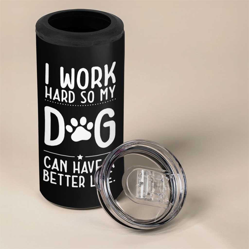 Dog Lovers 4 in 1 Can Cooler Tumbler I Work Hard So My Dog Can Have A Better Life Funny Office