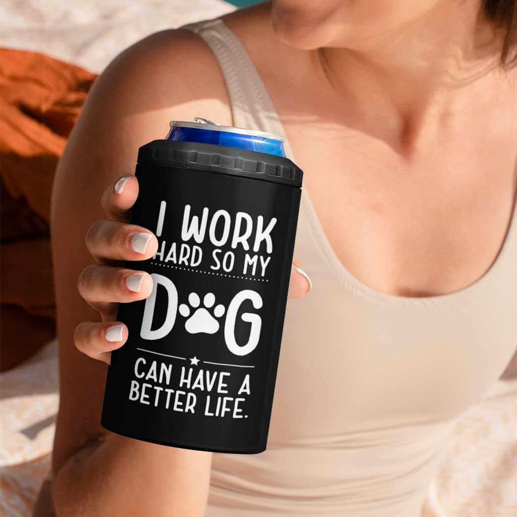 Dog Lovers 4 in 1 Can Cooler Tumbler I Work Hard So My Dog Can Have A Better Life Funny Office