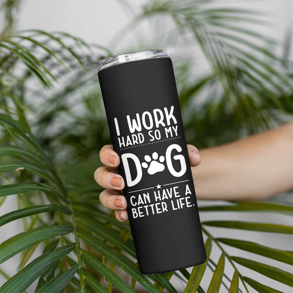 Dog Lovers Skinny Tumbler I Work Hard So My Dog Can Have A Better Life Funny Office