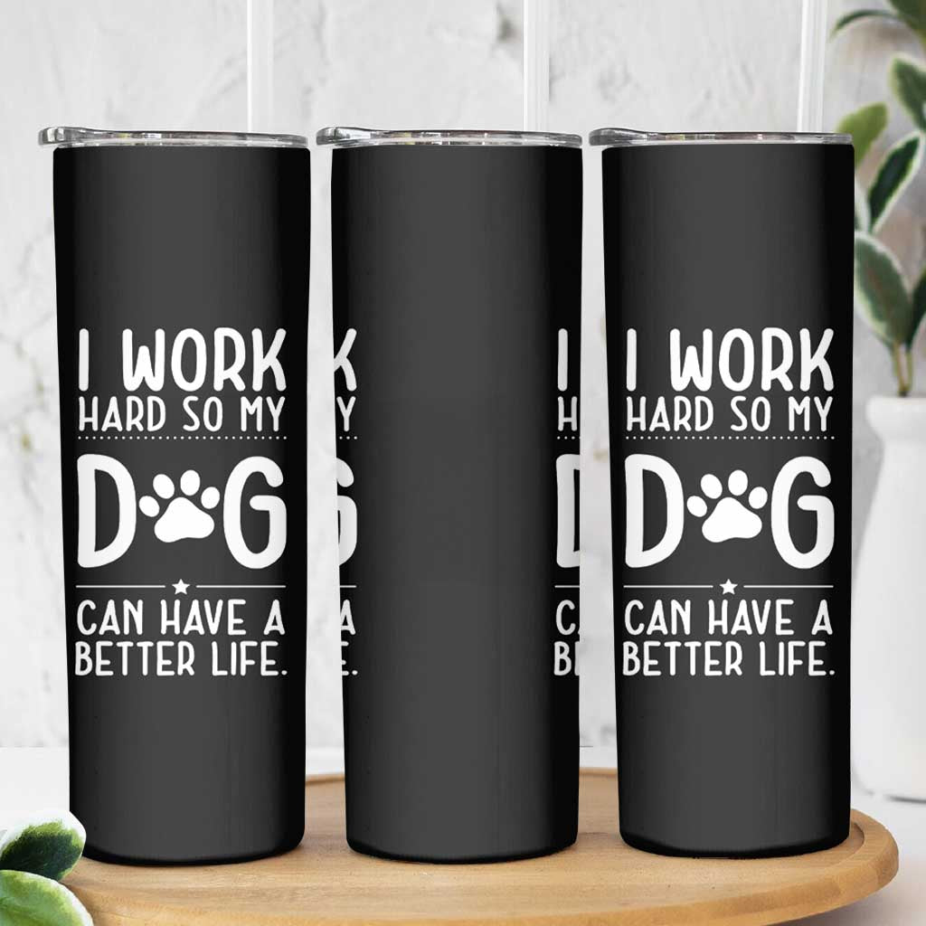 Dog Lovers Skinny Tumbler I Work Hard So My Dog Can Have A Better Life Funny Office