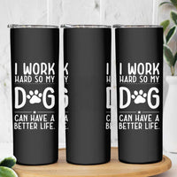 Dog Lovers Skinny Tumbler I Work Hard So My Dog Can Have A Better Life Funny Office