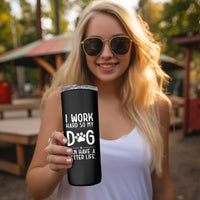 Dog Lovers Skinny Tumbler I Work Hard So My Dog Can Have A Better Life Funny Office