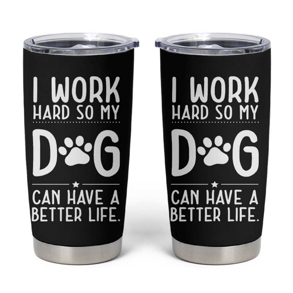 Dog Lovers Tumbler Cup I Work Hard So My Dog Can Have A Better Life Funny Office