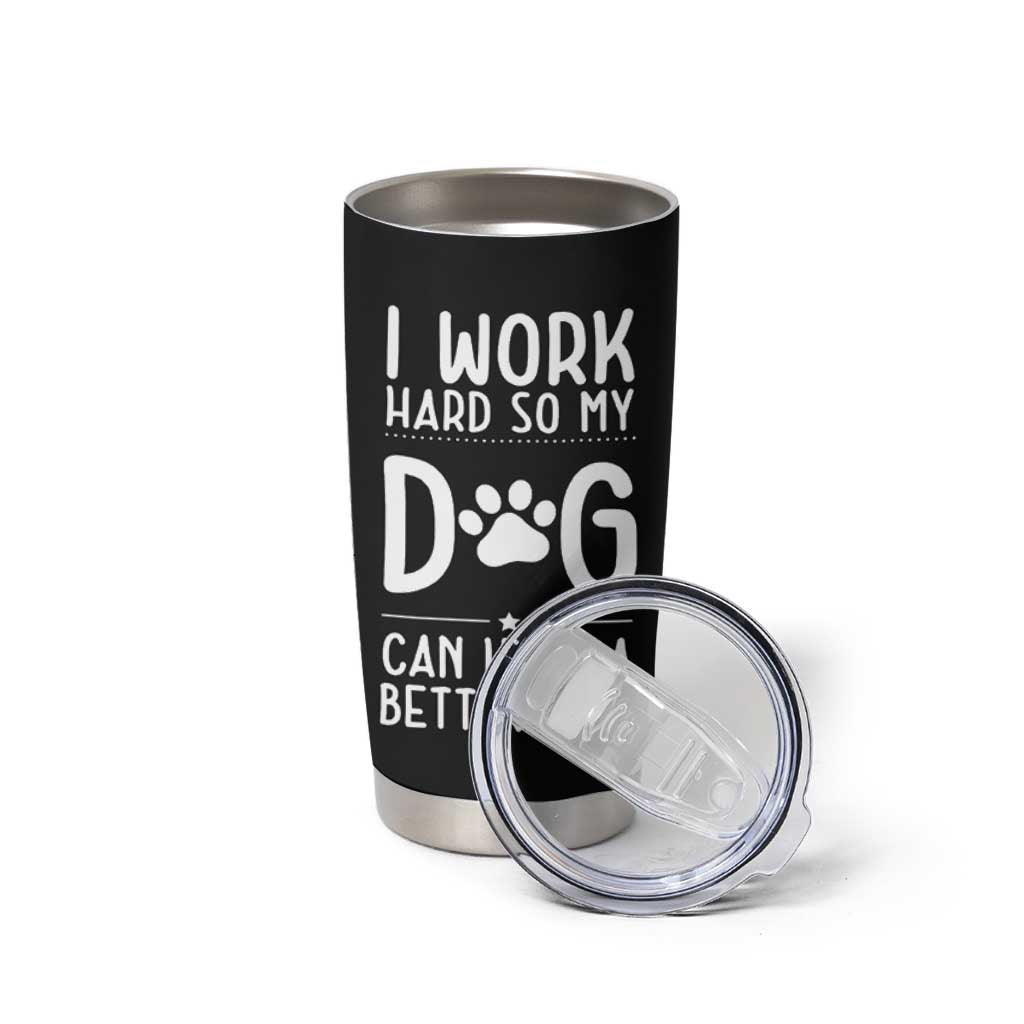 Dog Lovers Tumbler Cup I Work Hard So My Dog Can Have A Better Life Funny Office