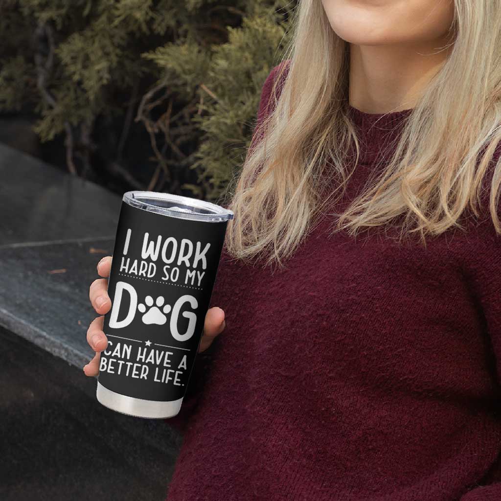 Dog Lovers Tumbler Cup I Work Hard So My Dog Can Have A Better Life Funny Office