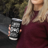 Dog Lovers Tumbler Cup I Work Hard So My Dog Can Have A Better Life Funny Office