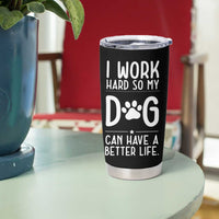Dog Lovers Tumbler Cup I Work Hard So My Dog Can Have A Better Life Funny Office