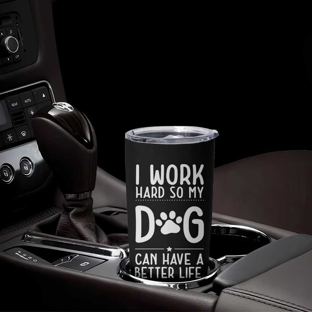 Dog Lovers Tumbler Cup I Work Hard So My Dog Can Have A Better Life Funny Office
