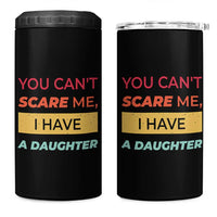 You Can't Scare Me I Have A Daughter 4 in 1 Can Cooler Tumbler Funny Girl Dad Father Joke Fathers Day