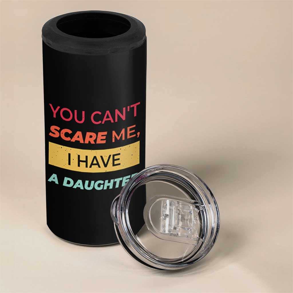 You Can't Scare Me I Have A Daughter 4 in 1 Can Cooler Tumbler Funny Girl Dad Father Joke Fathers Day