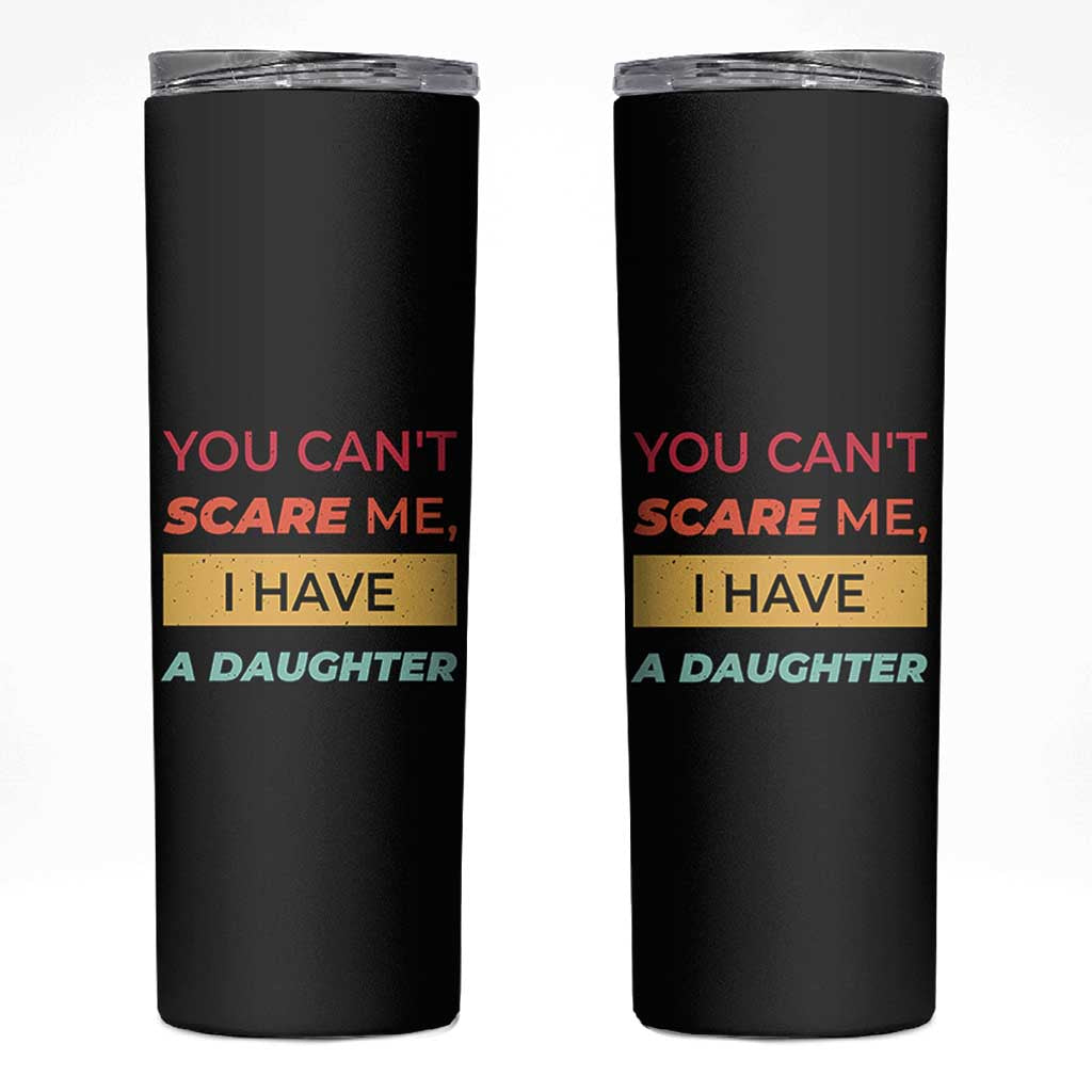 You Can't Scare Me I Have A Daughter Skinny Tumbler Funny Girl Dad Father Joke Fathers Day