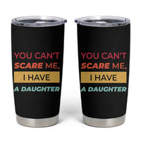 You Can't Scare Me I Have A Daughter Tumbler Cup Funny Girl Dad Father Joke Fathers Day