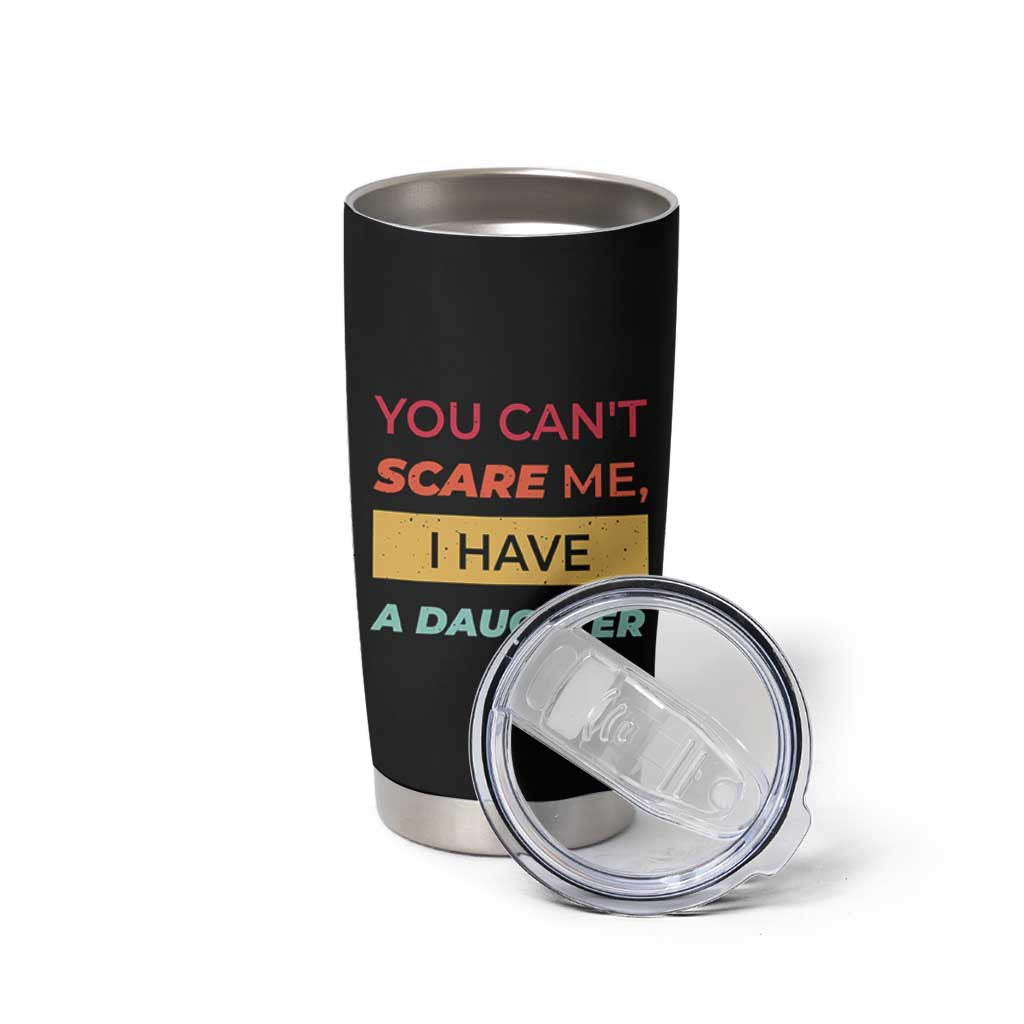 You Can't Scare Me I Have A Daughter Tumbler Cup Funny Girl Dad Father Joke Fathers Day
