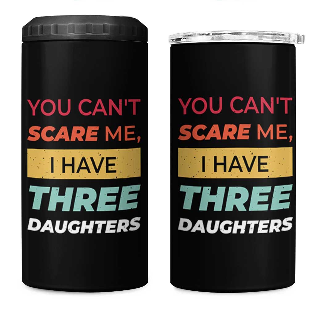 You Can't Scare Me I Have Three Daughters 4 in 1 Can Cooler Tumbler Funny Girl Dad Father Joke Fathers Day