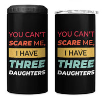 You Can't Scare Me I Have Three Daughters 4 in 1 Can Cooler Tumbler Funny Girl Dad Father Joke Fathers Day