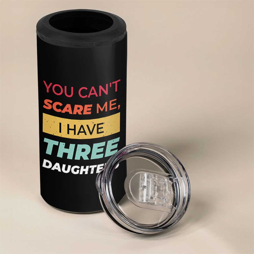 You Can't Scare Me I Have Three Daughters 4 in 1 Can Cooler Tumbler Funny Girl Dad Father Joke Fathers Day