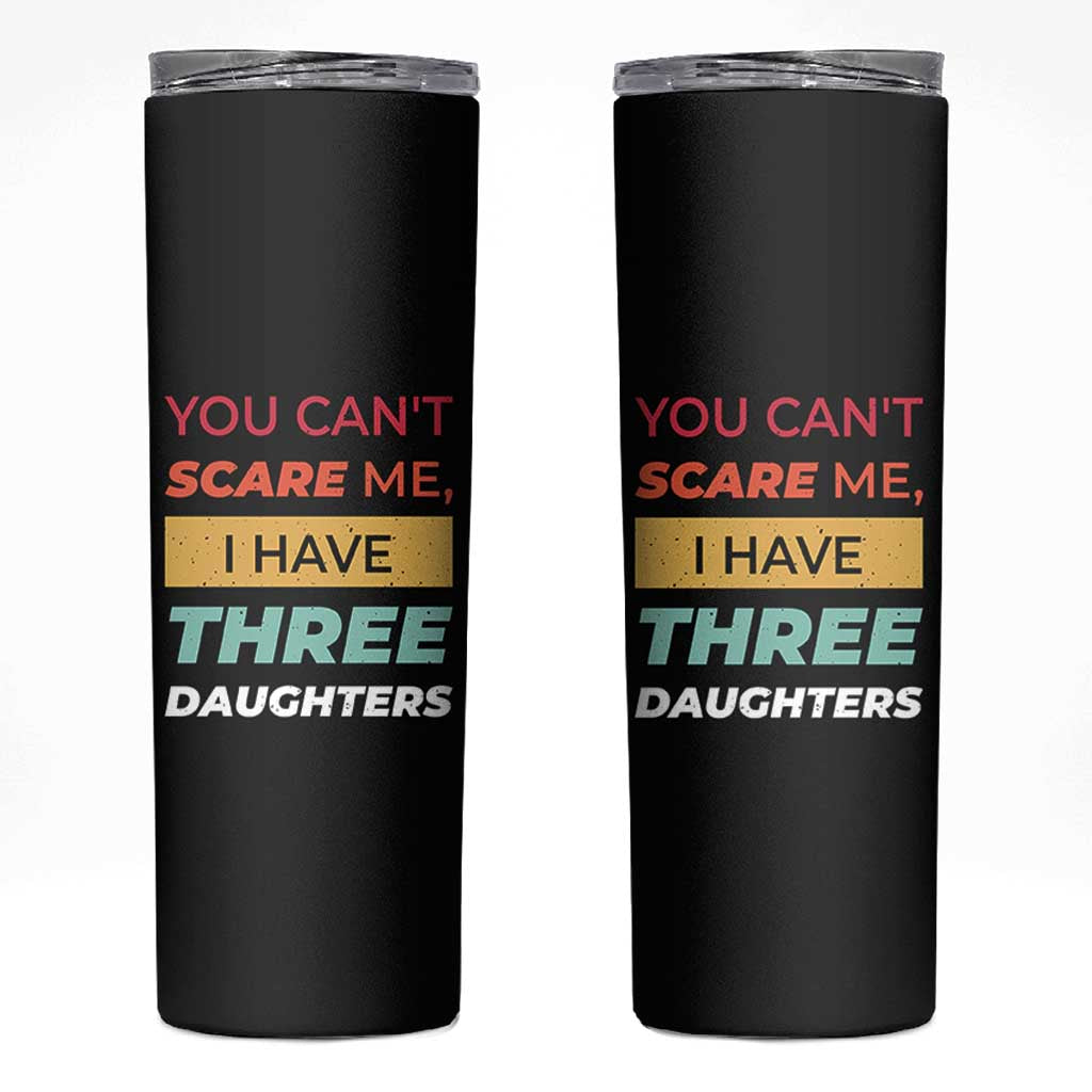 You Can't Scare Me I Have Three Daughters Skinny Tumbler Funny Girl Dad Father Joke Fathers Day