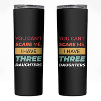 You Can't Scare Me I Have Three Daughters Skinny Tumbler Funny Girl Dad Father Joke Fathers Day