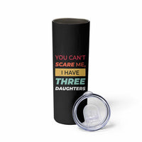 You Can't Scare Me I Have Three Daughters Skinny Tumbler Funny Girl Dad Father Joke Fathers Day