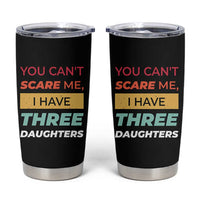 You Can't Scare Me I Have Three Daughters Tumbler Cup Funny Girl Dad Father Joke Fathers Day