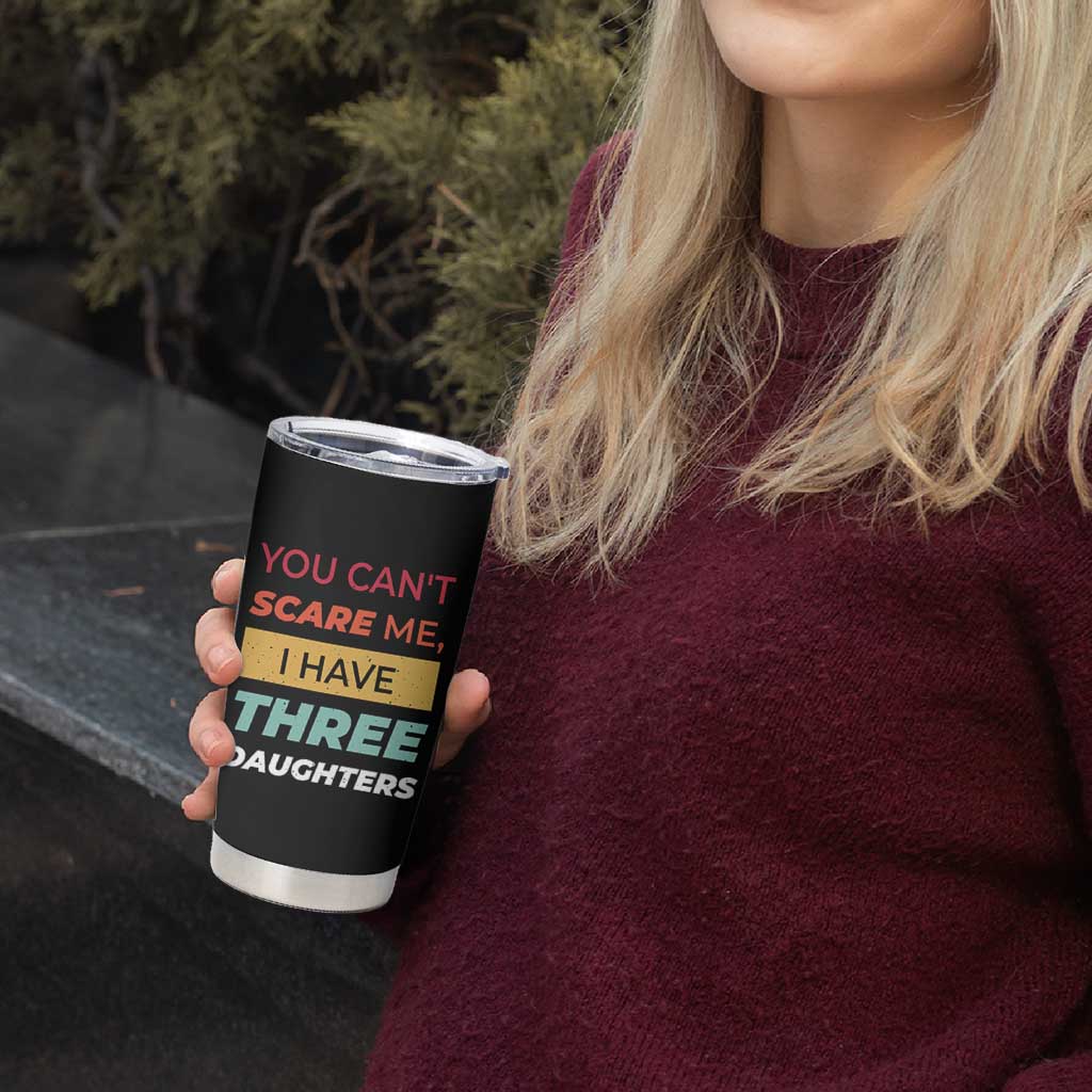 You Can't Scare Me I Have Three Daughters Tumbler Cup Funny Girl Dad Father Joke Fathers Day