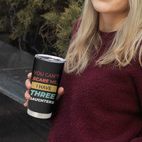 You Can't Scare Me I Have Three Daughters Tumbler Cup Funny Girl Dad Father Joke Fathers Day