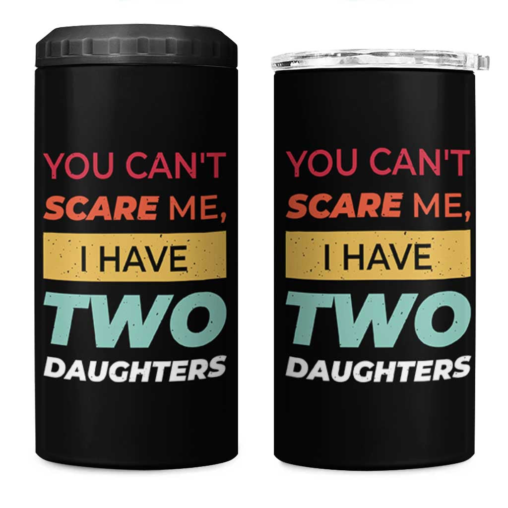 You Can't Scare Me I Have Two Daughters 4 in 1 Can Cooler Tumbler Funny Girl Dad Father Joke Fathers Day