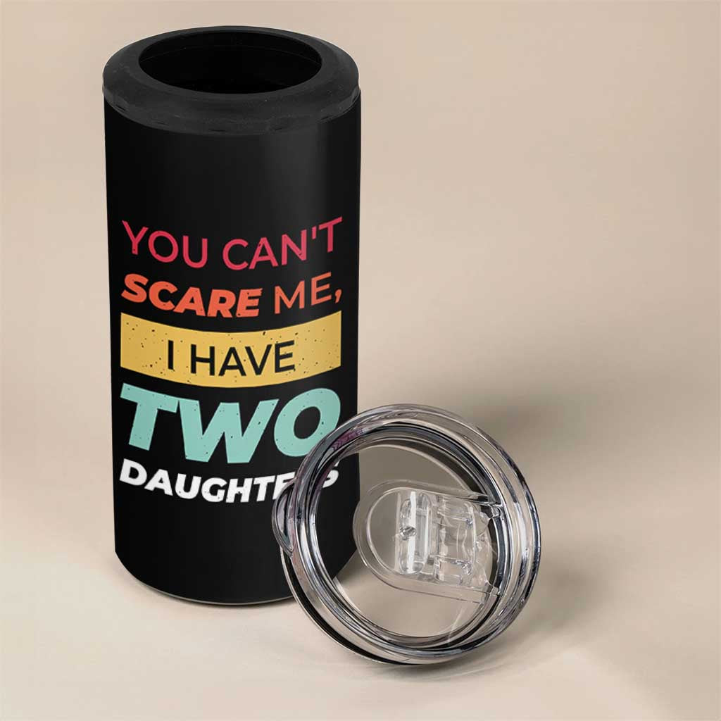 You Can't Scare Me I Have Two Daughters 4 in 1 Can Cooler Tumbler Funny Girl Dad Father Joke Fathers Day