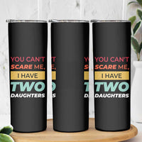 You Can't Scare Me I Have Two Daughters Skinny Tumbler Funny Girl Dad Father Joke Fathers Day