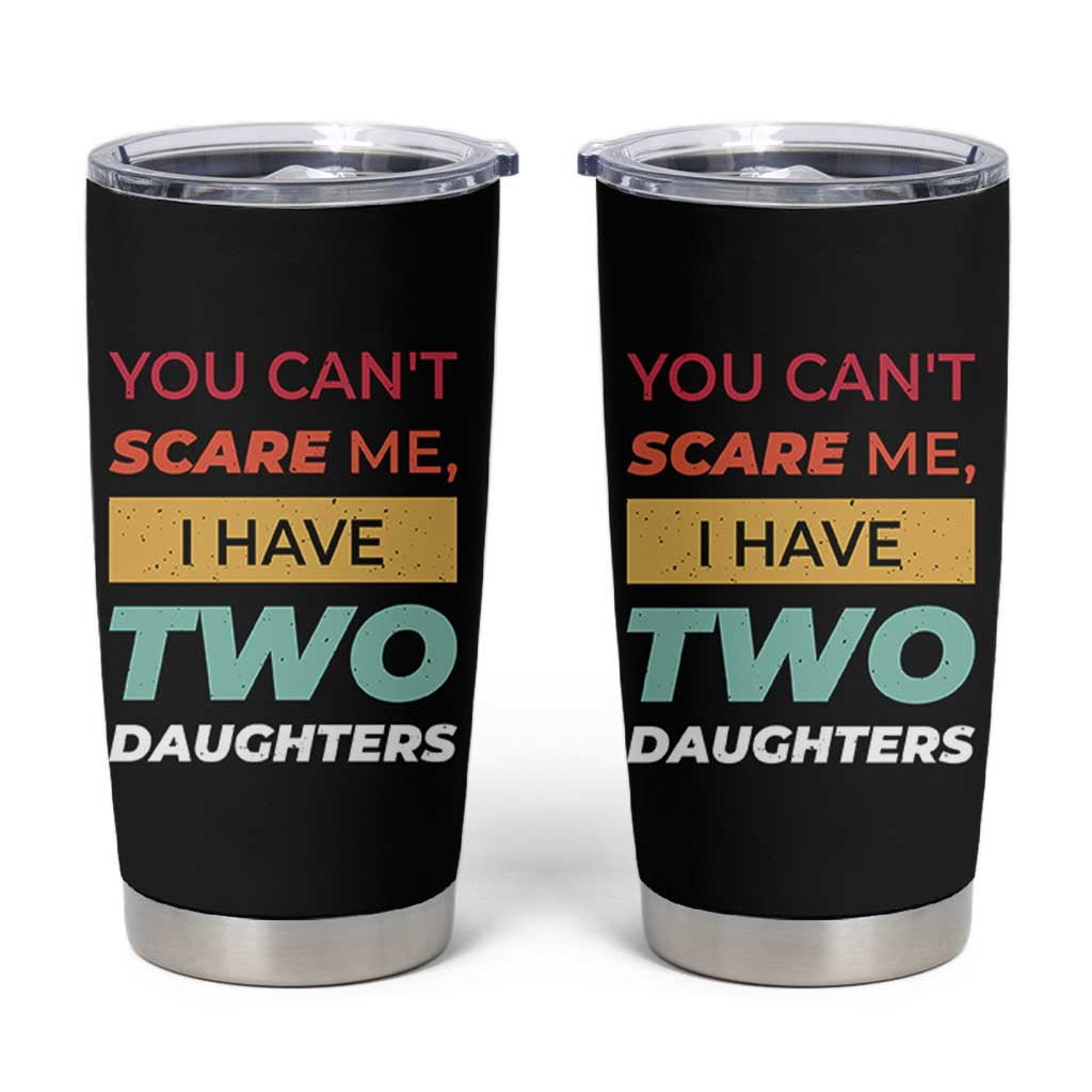 You Can't Scare Me I Have Two Daughters Tumbler Cup Funny Girl Dad Father Joke Fathers Day