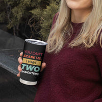 You Can't Scare Me I Have Two Daughters Tumbler Cup Funny Girl Dad Father Joke Fathers Day