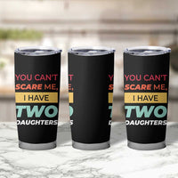 You Can't Scare Me I Have Two Daughters Tumbler Cup Funny Girl Dad Father Joke Fathers Day
