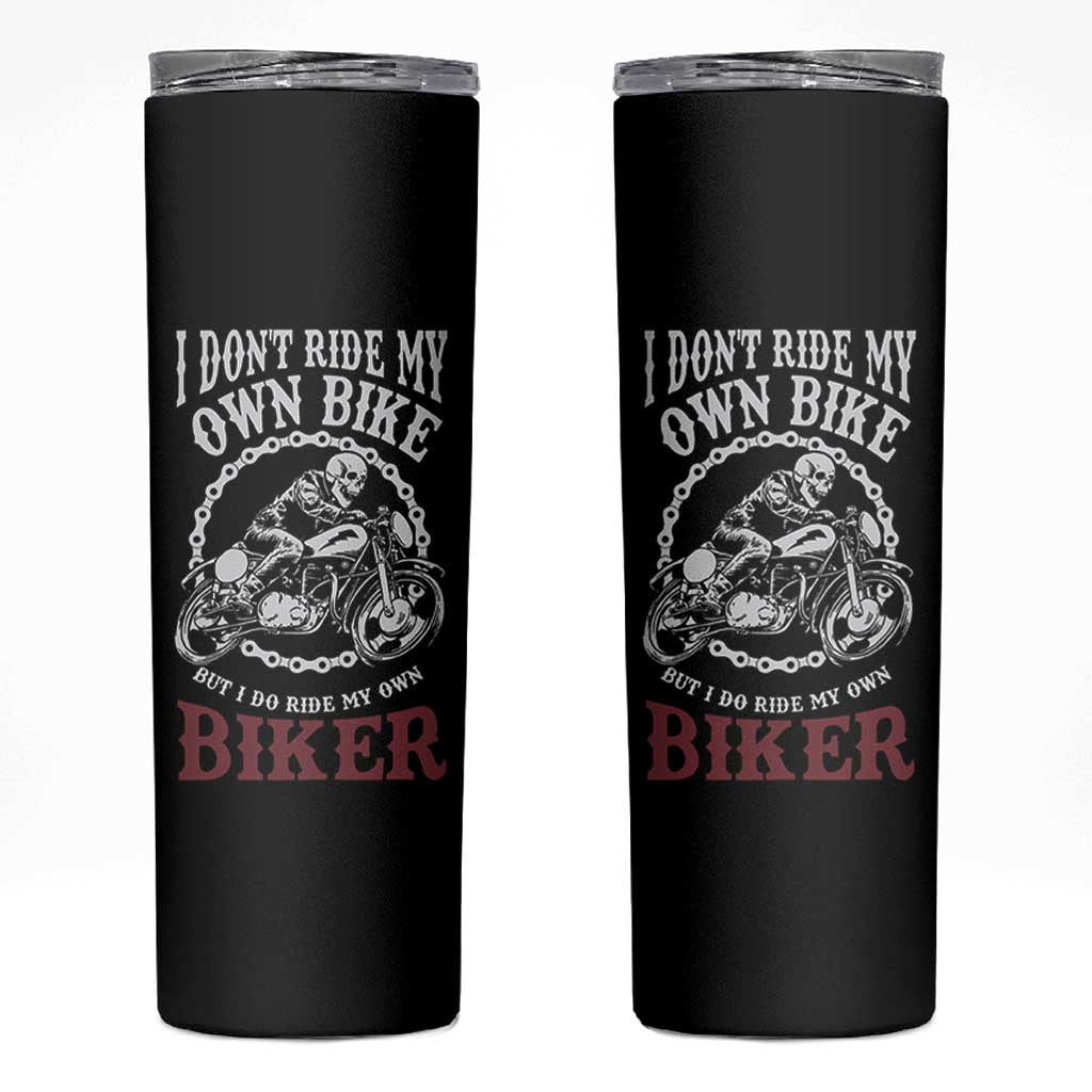 Funny Biker Chick Skinny Tumbler Dont Ride My Own Bike But I Do Ride My Own Biker