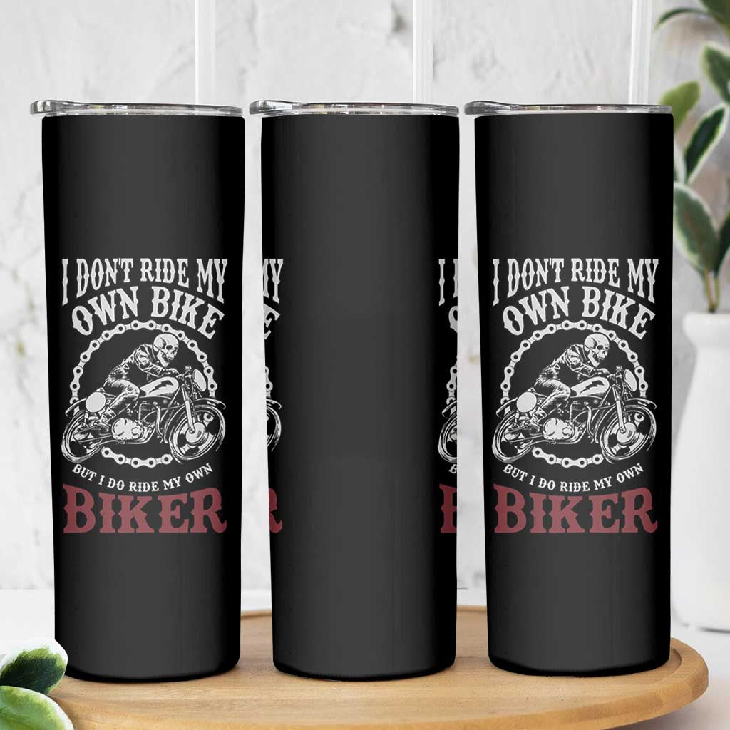 Funny Biker Chick Skinny Tumbler Dont Ride My Own Bike But I Do Ride My Own Biker