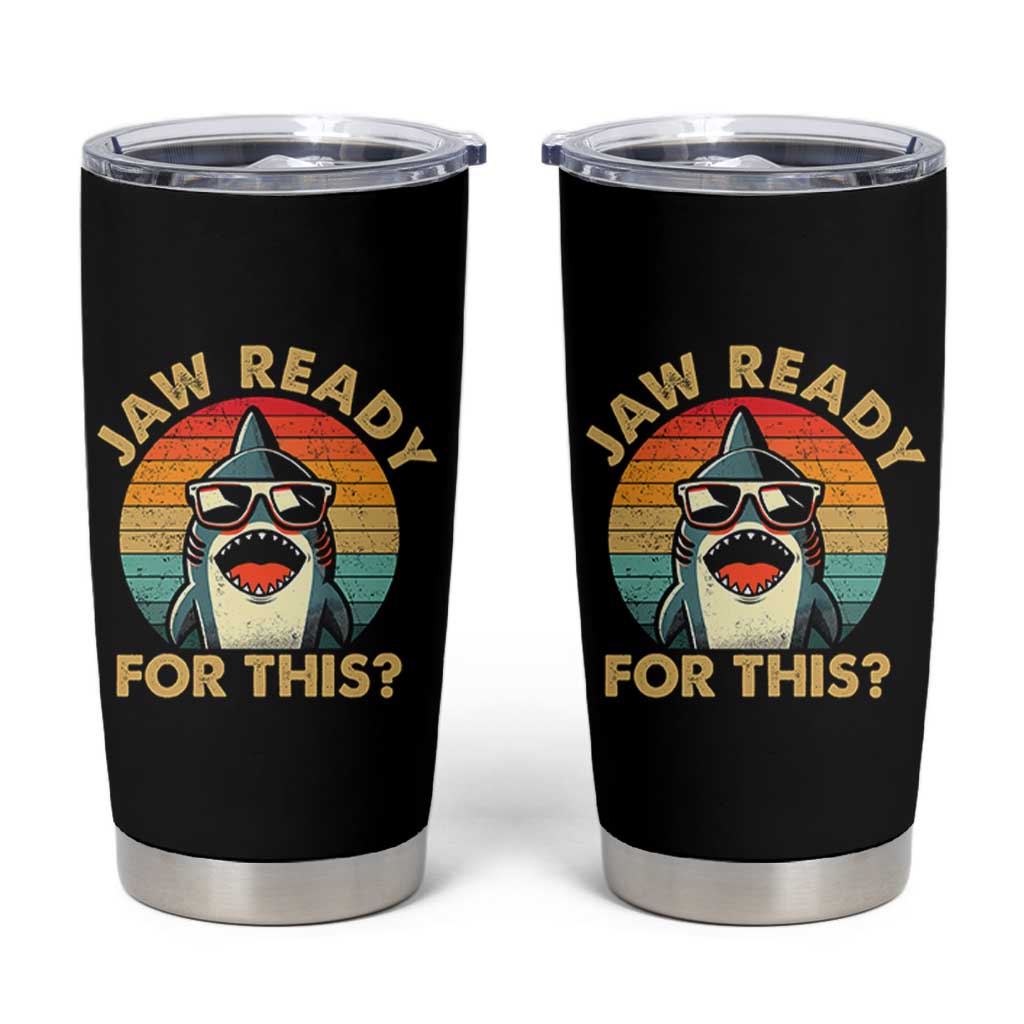 Shark Lovers Tumbler Cup Funny Jaw Ready For This