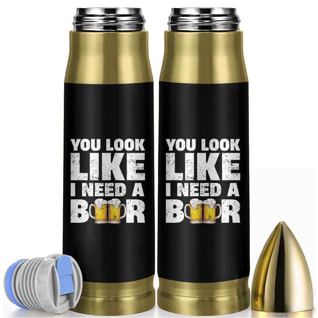 Funny Beer Bullet Tumbler You Look Like I Need A Beer Drinking Alcohol Drunk