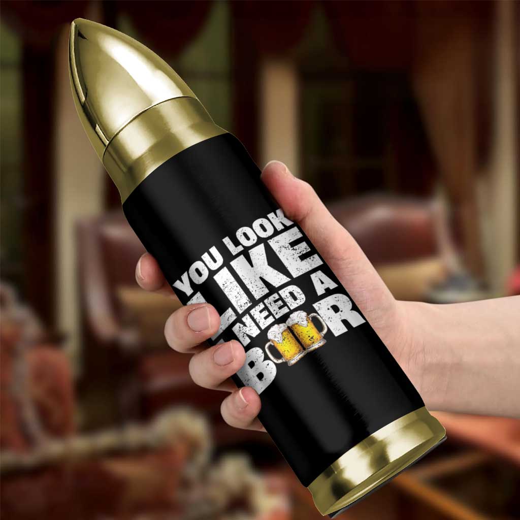 Funny Beer Bullet Tumbler You Look Like I Need A Beer Drinking Alcohol Drunk