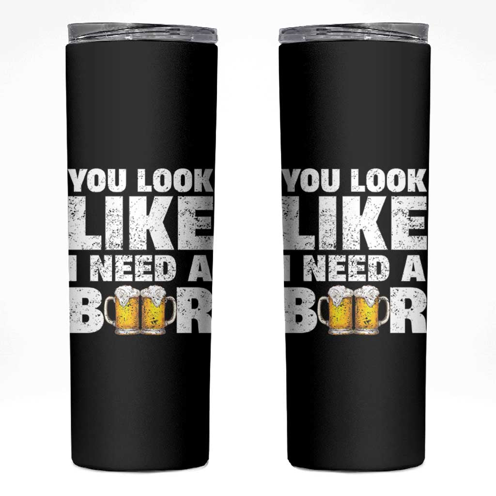 Funny Beer Skinny Tumbler You Look Like I Need A Beer Drinking Alcohol Drunk - Wonder Print Shop