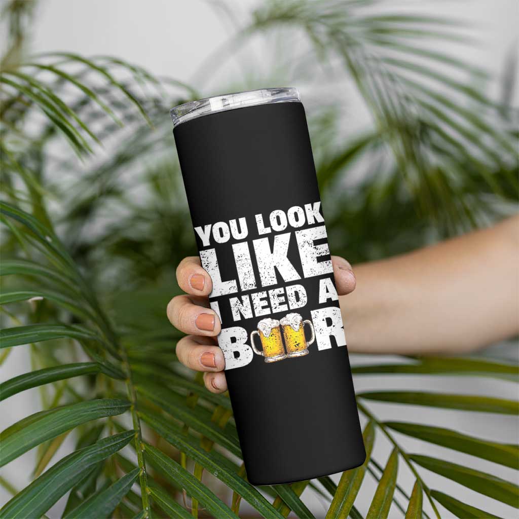 Funny Beer Skinny Tumbler You Look Like I Need A Beer Drinking Alcohol Drunk - Wonder Print Shop