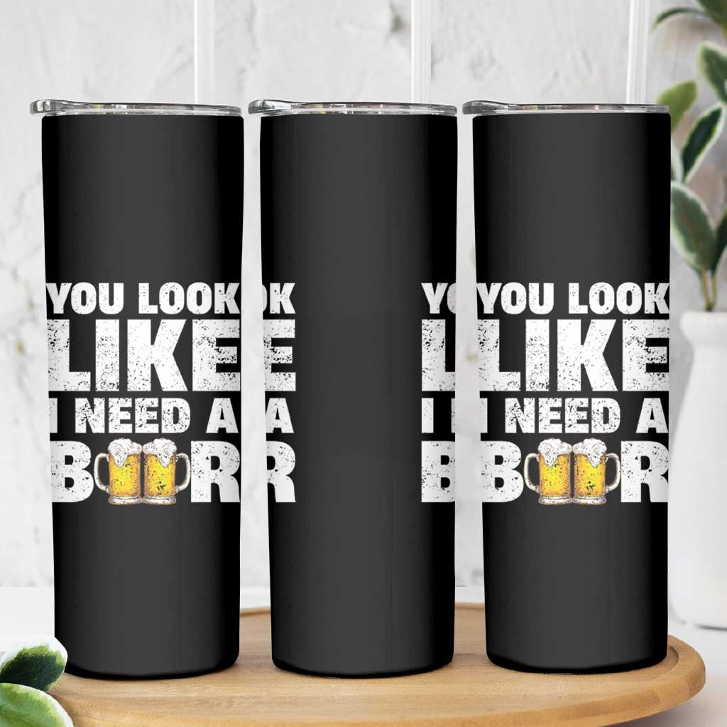 Funny Beer Skinny Tumbler You Look Like I Need A Beer Drinking Alcohol Drunk - Wonder Print Shop