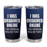 Wedding Officiants Tumbler Cup Funny Gifts I Was Ordained Online The Wedding Will Be Fine
