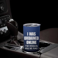 Wedding Officiants Tumbler Cup Funny Gifts I Was Ordained Online The Wedding Will Be Fine