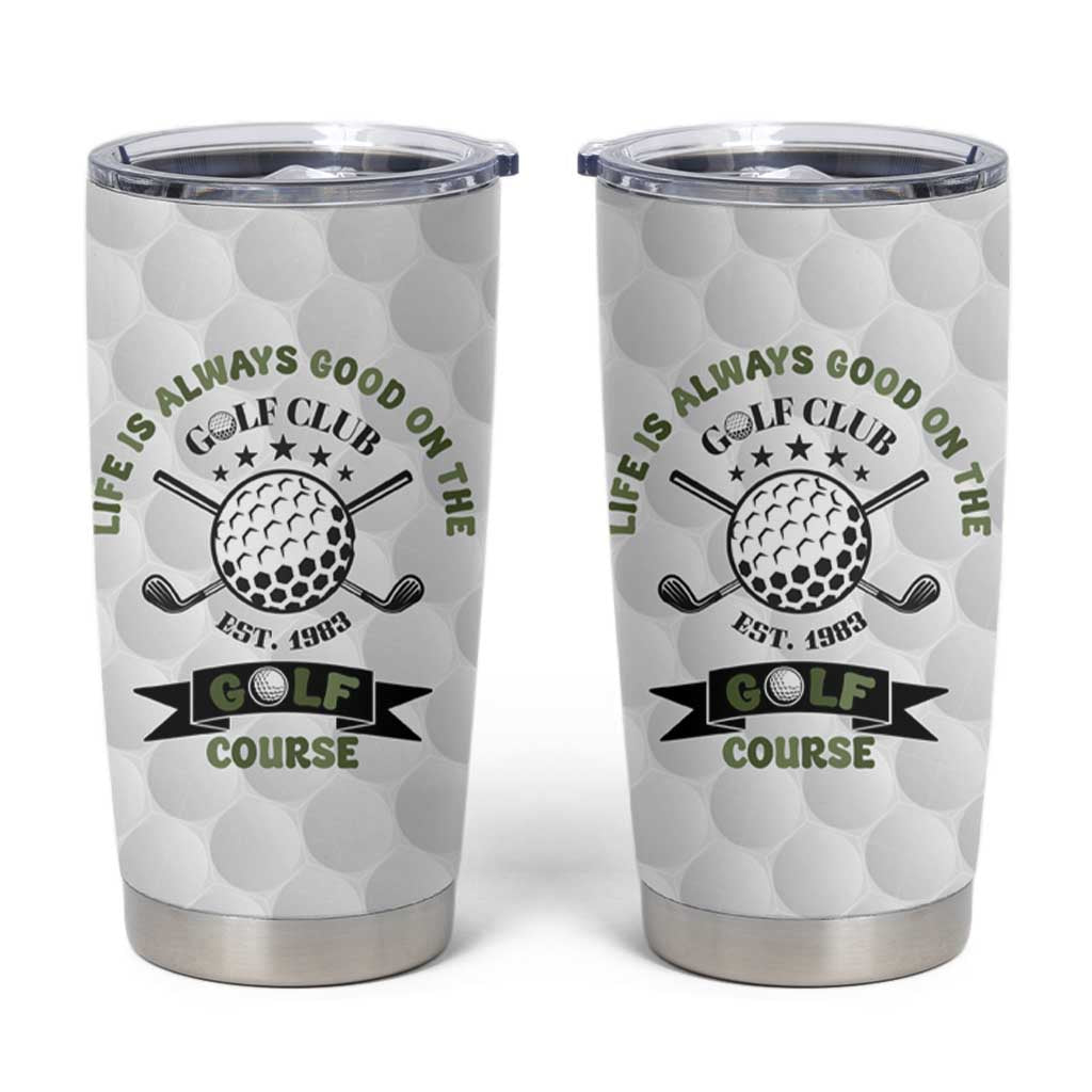 Funny Golfer Tumbler Cup Life Is Always Good On The Golf Course - Wonder Print Shop