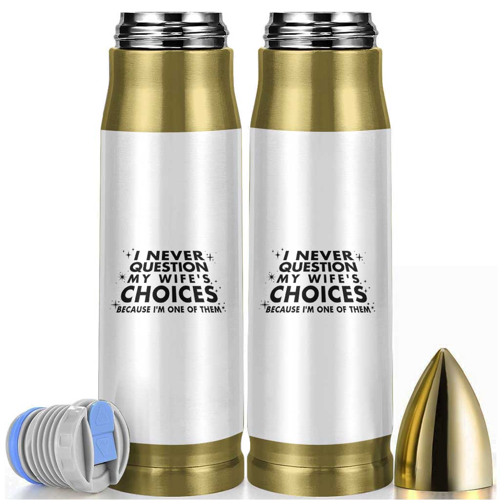 Funny Husband Joke Bullet Tumbler I Never Question My Wifes Choices Valentines Gifts For Husband