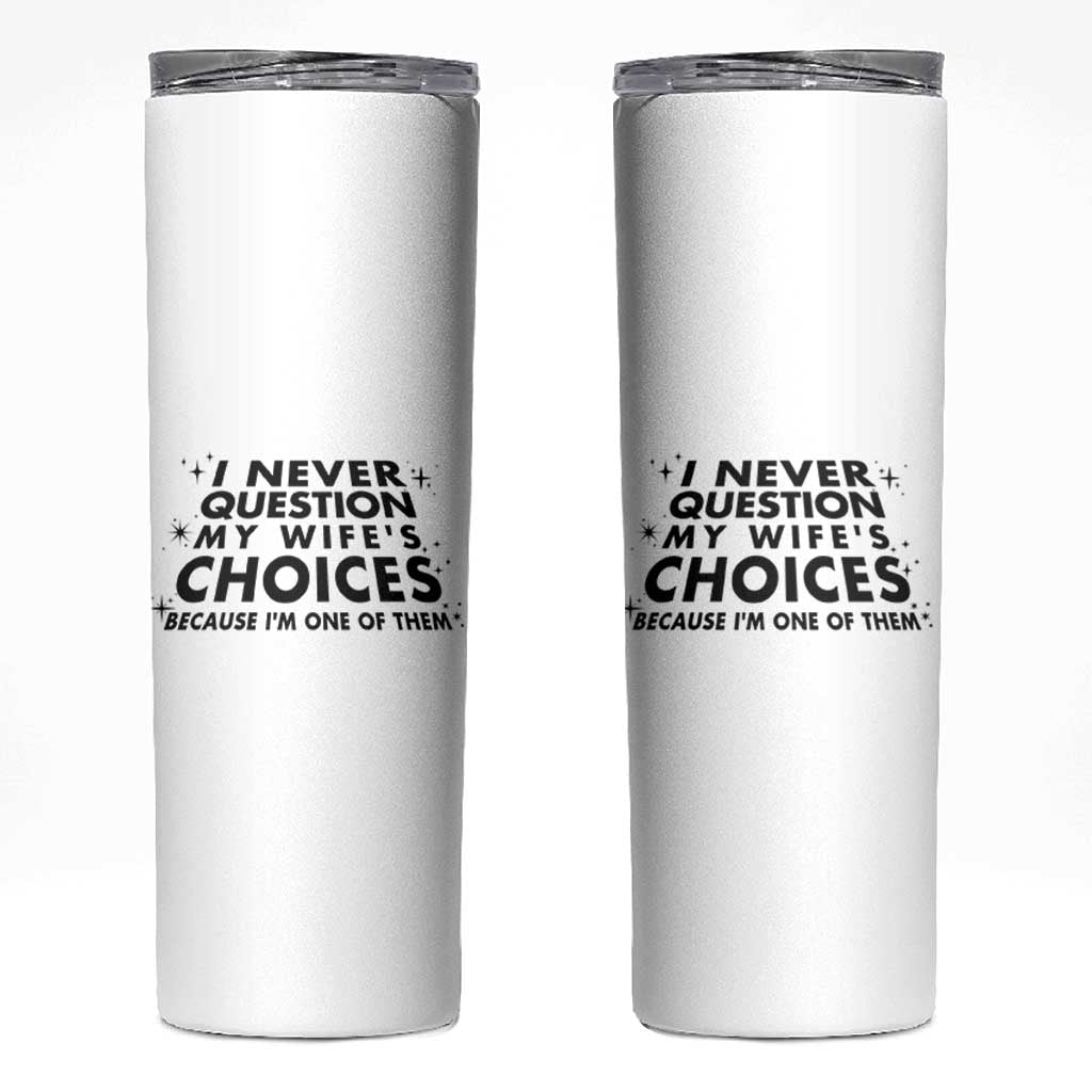 Funny Husband Joke Skinny Tumbler I Never Question My Wifes Choices Valentines Gifts For Husband