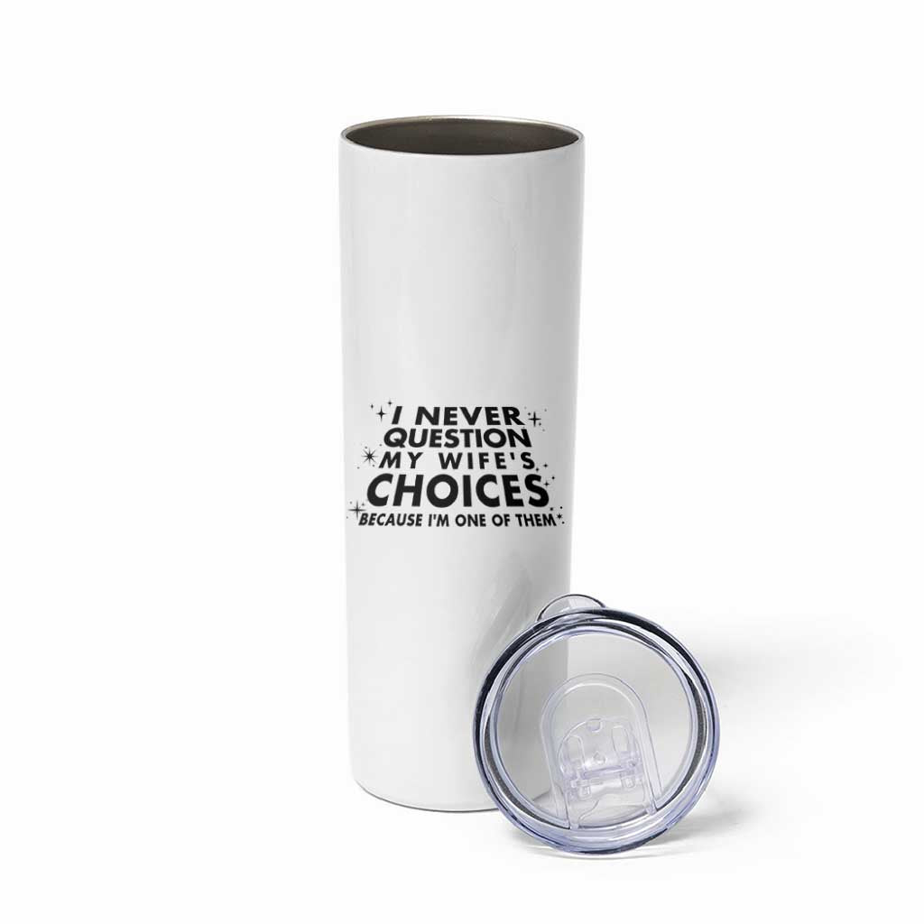 Funny Husband Joke Skinny Tumbler I Never Question My Wifes Choices Valentines Gifts For Husband