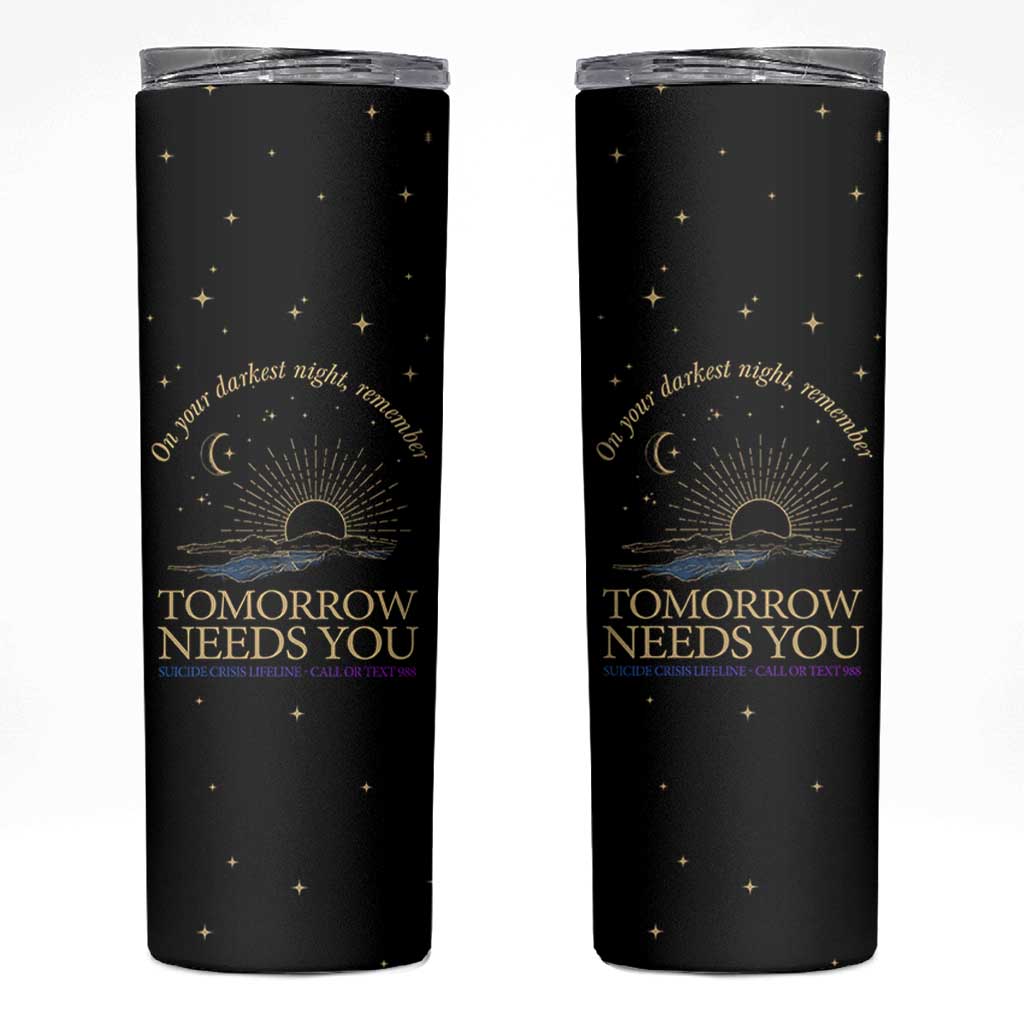 Tomorrow Needs You Suicide Prevention Awareness Skinny Tumbler 988 You Are Enough
